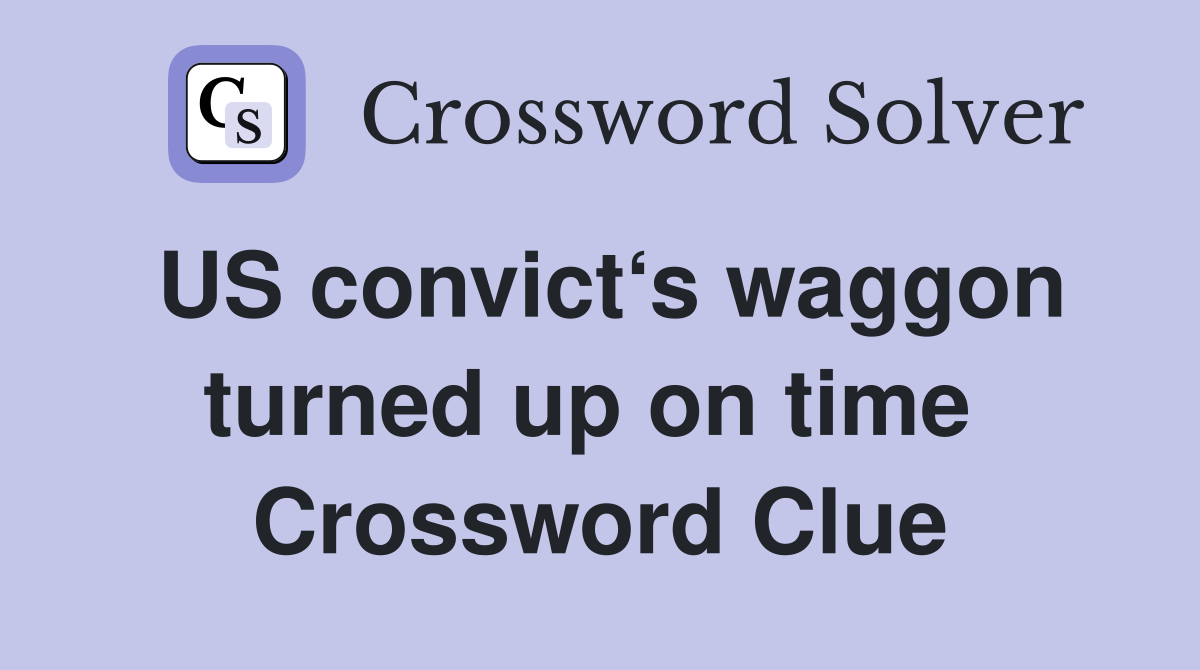 US convict‘s waggon turned up on time  Crossword Clue