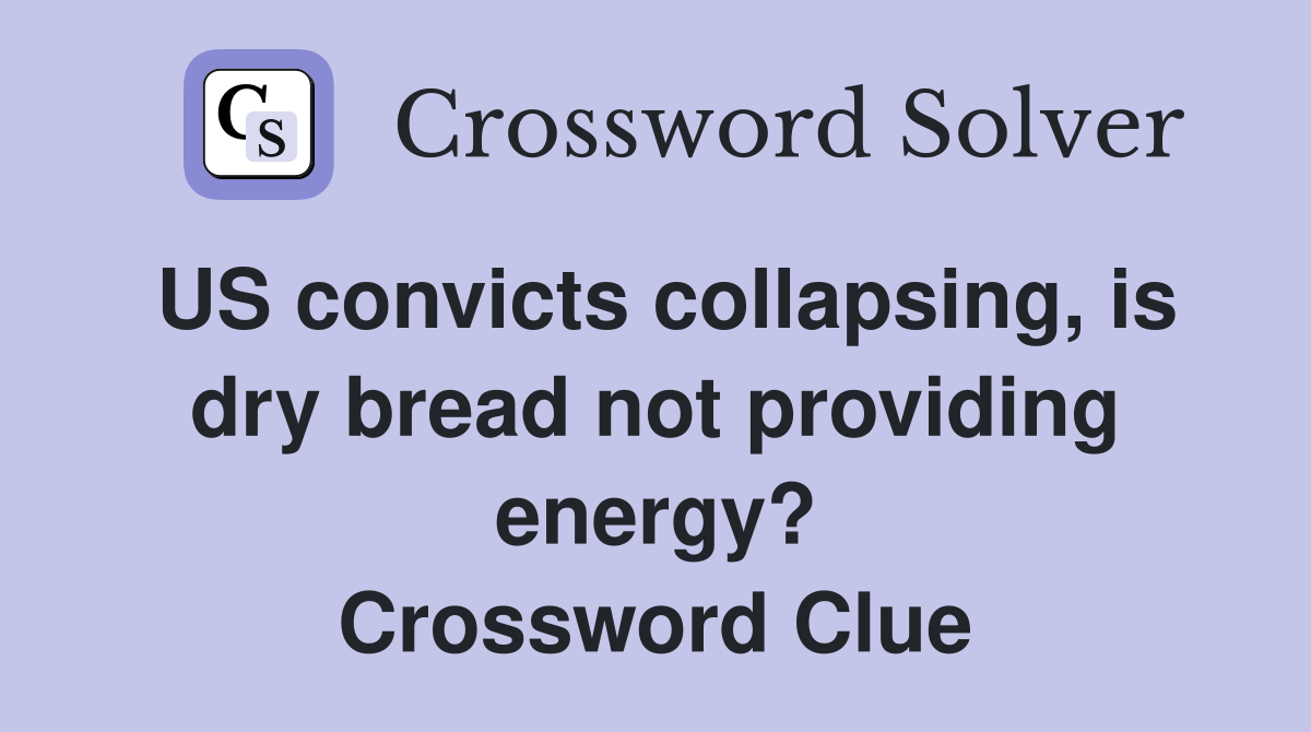 US convicts collapsing, is dry bread not providing energy? Crossword Clue