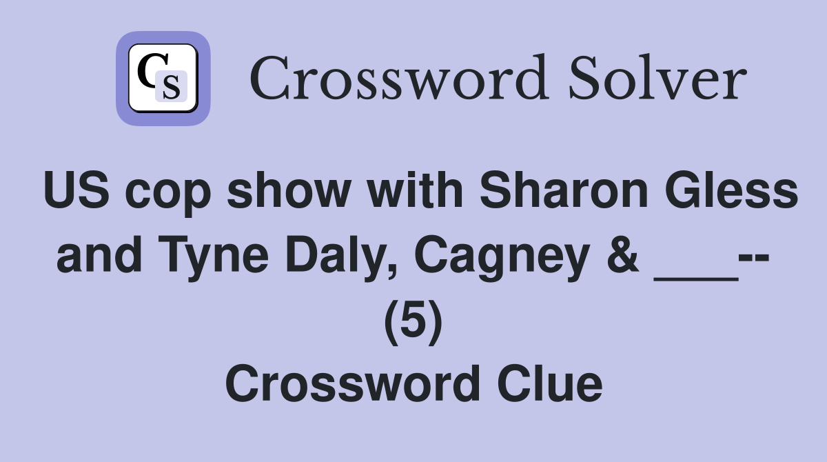 US cop show with Sharon Gless and Tyne Daly, Cagney & ___-- (5) Crossword Clue