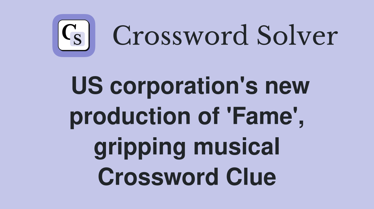 US corporation's new production of 'Fame', gripping musical Crossword Clue