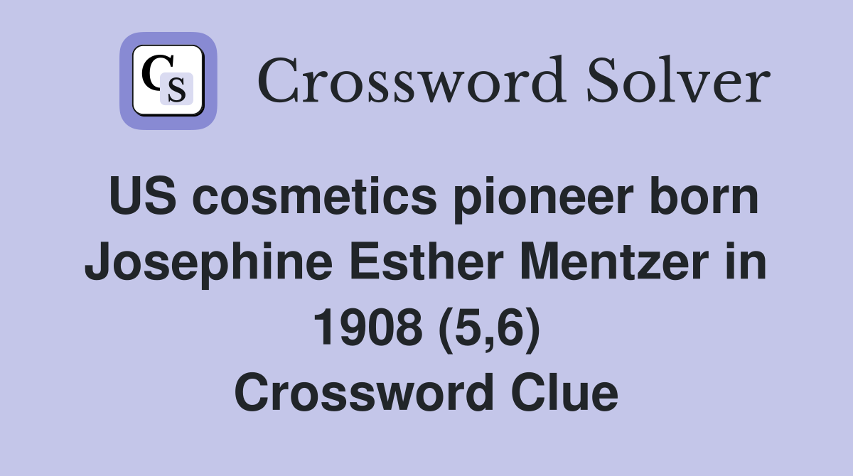 US cosmetics pioneer born Josephine Esther Mentzer in 1908 (5,6) Crossword Clue