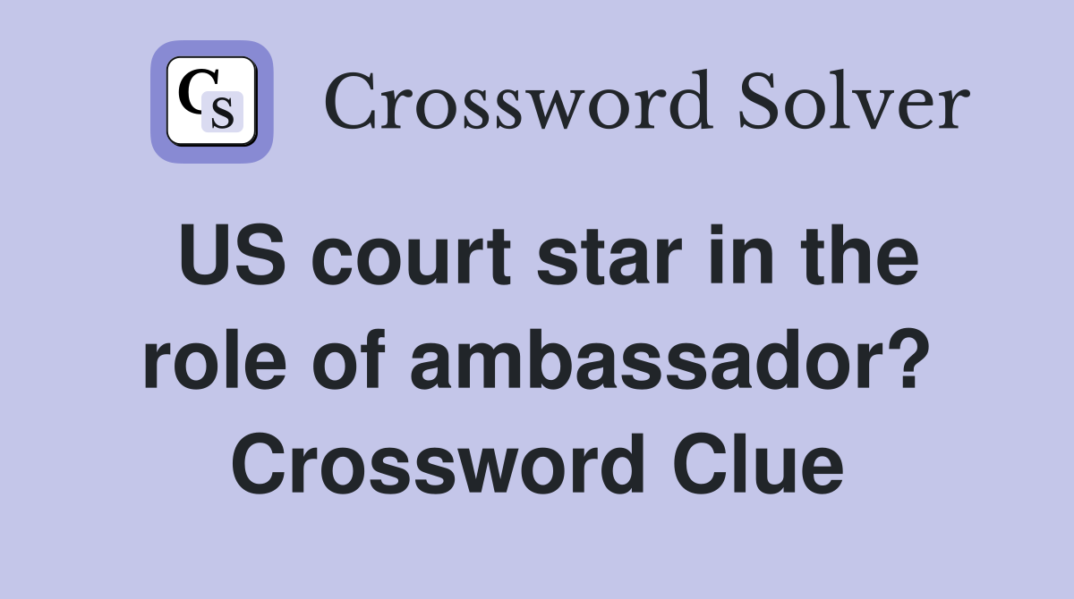 US court star in the role of ambassador? Crossword Clue