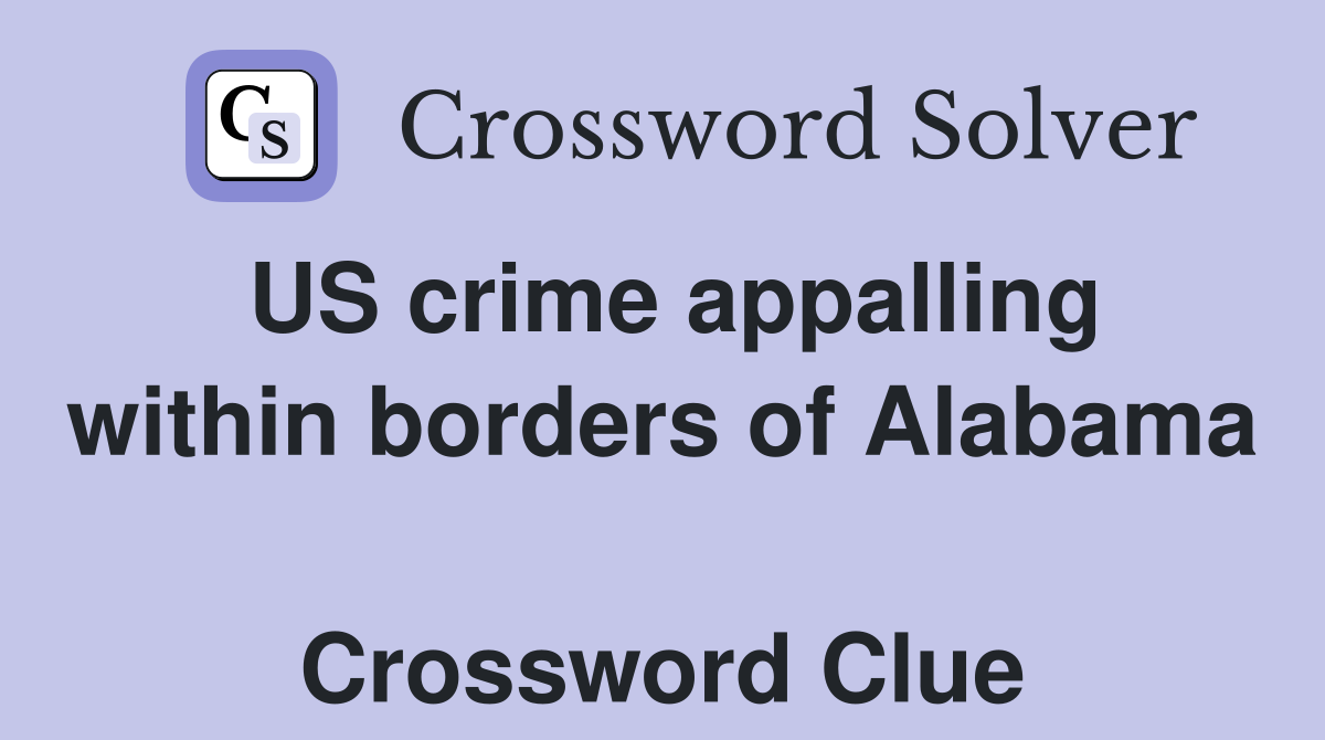 US crime appalling within borders of Alabama  Crossword Clue