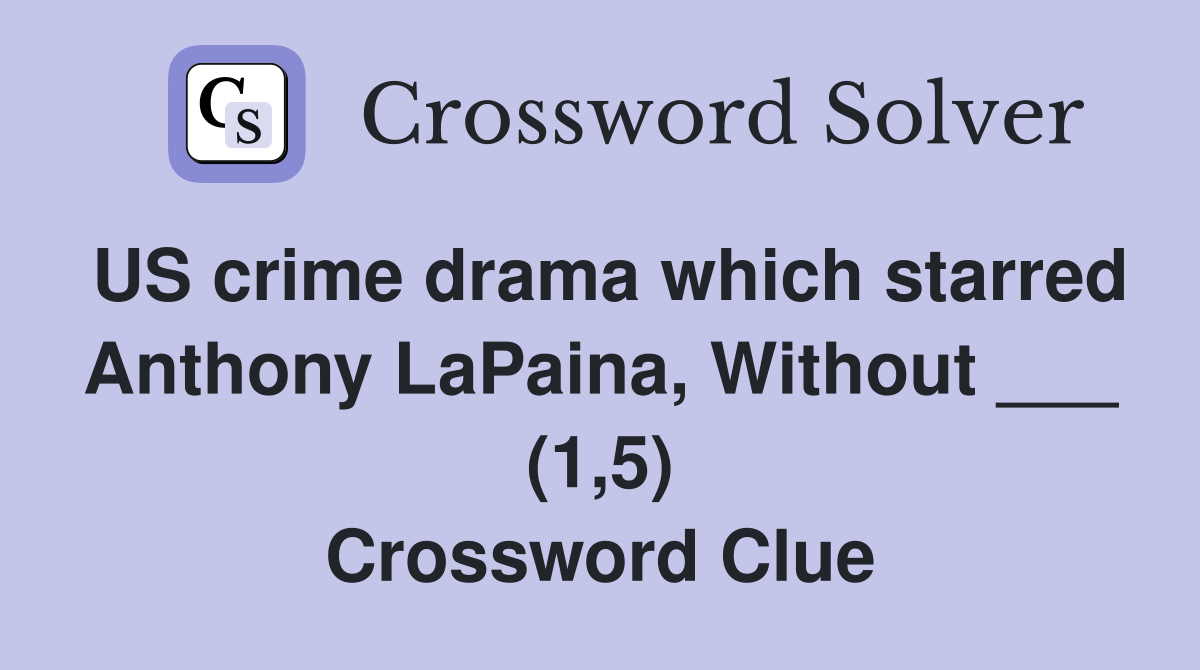US crime drama which starred Anthony LaPaina, Without ___ (1,5) Crossword Clue