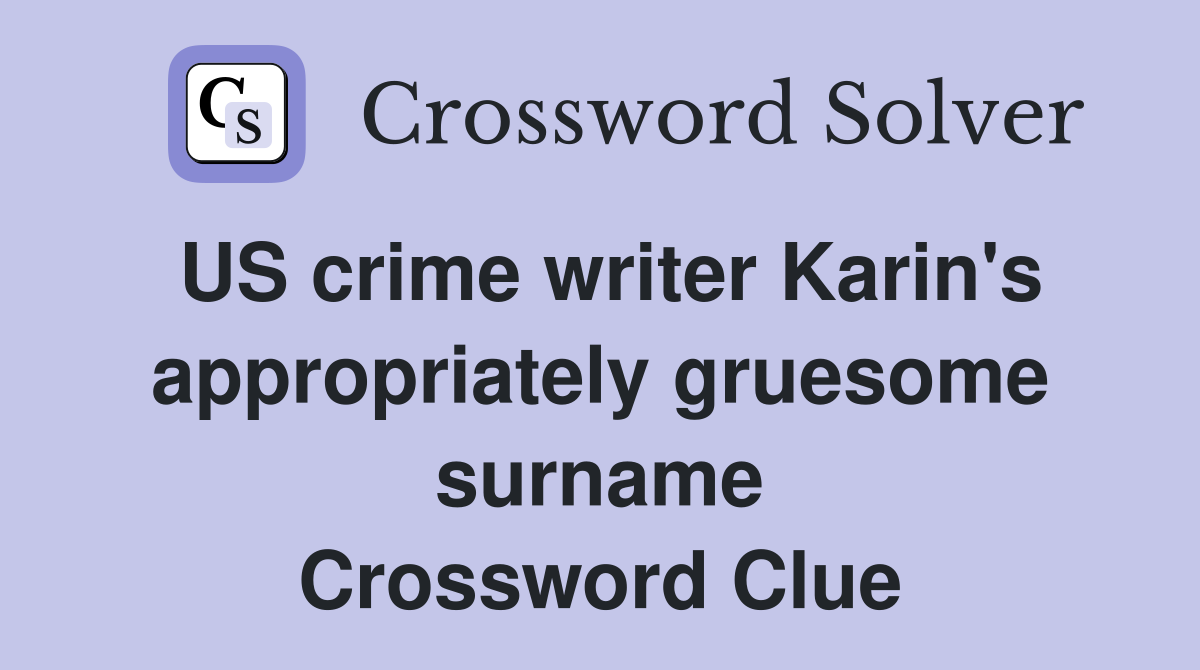 US crime writer Karin's appropriately gruesome surname Crossword Clue
