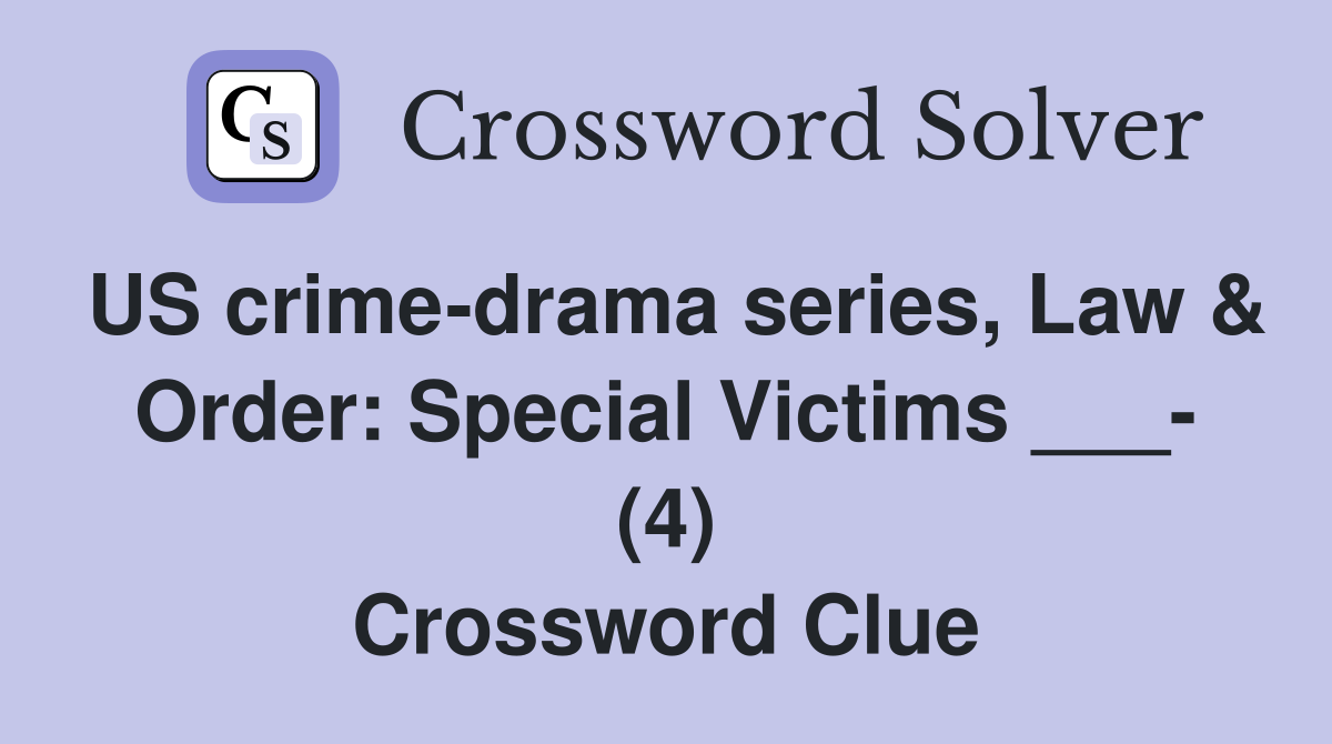 US crime-drama series, Law & Order: Special Victims ___- (4) Crossword Clue