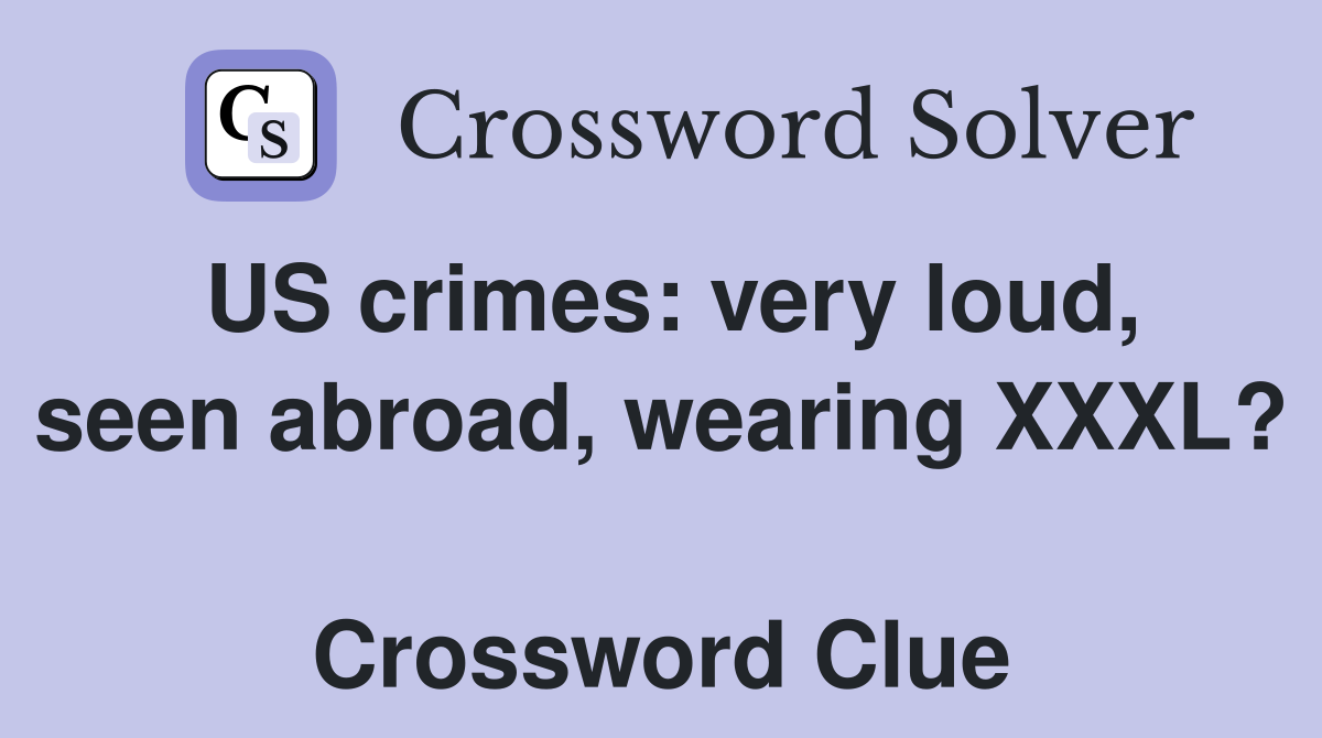 US crimes: very loud, seen abroad, wearing XXXL?  Crossword Clue