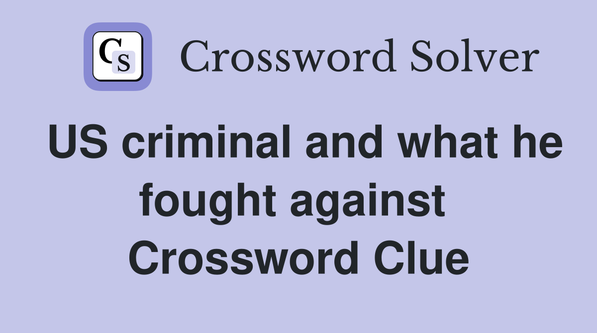 US criminal and what he fought against  Crossword Clue