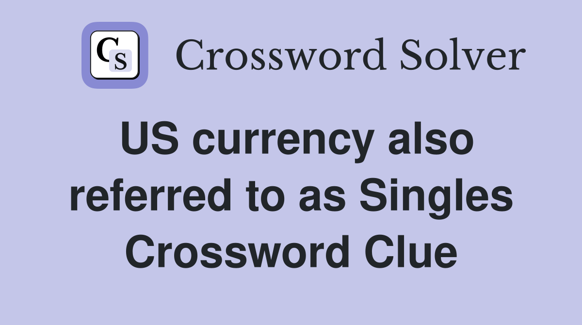 US currency also referred to as Singles Crossword Clue