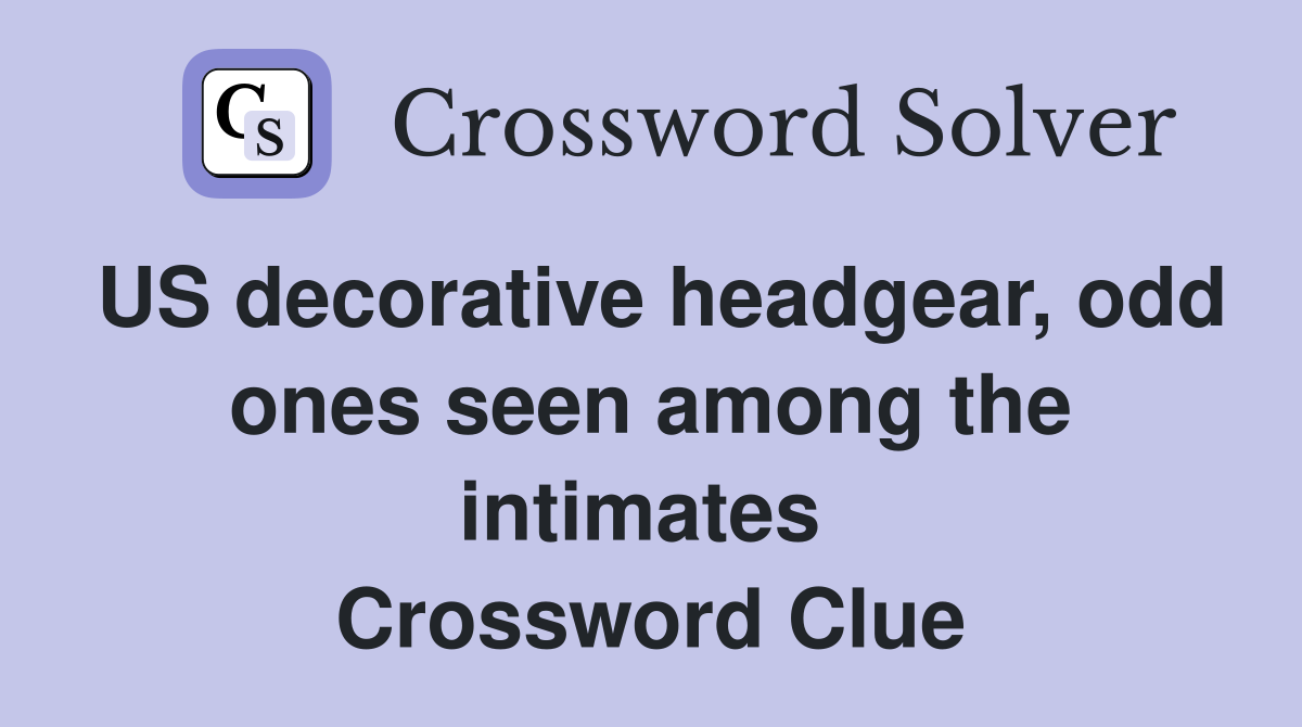 US decorative headgear, odd ones seen among the intimates  Crossword Clue