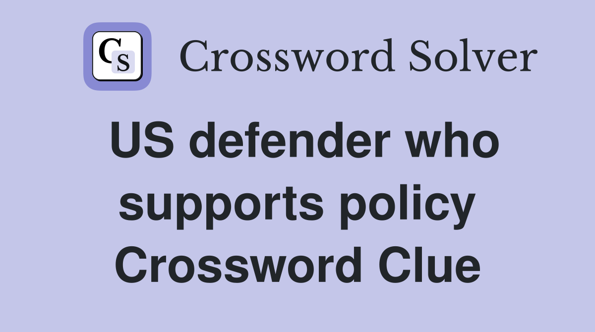 US defender who supports policy Crossword Clue