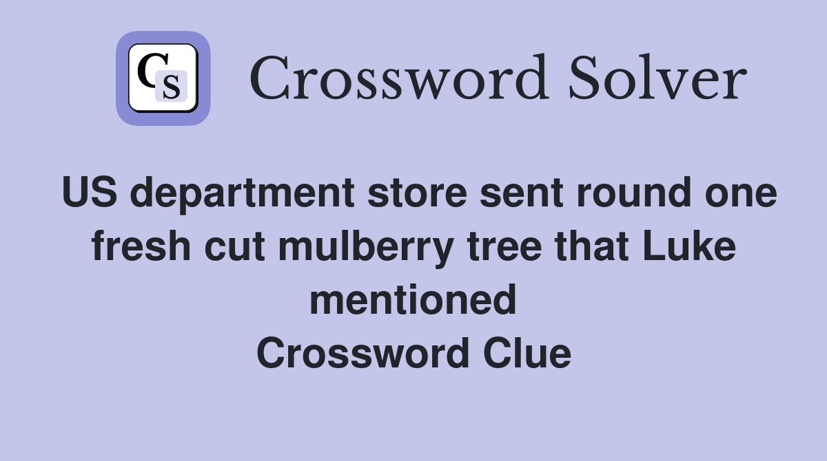 US department store sent round one fresh cut mulberry tree that Luke mentioned Crossword Clue