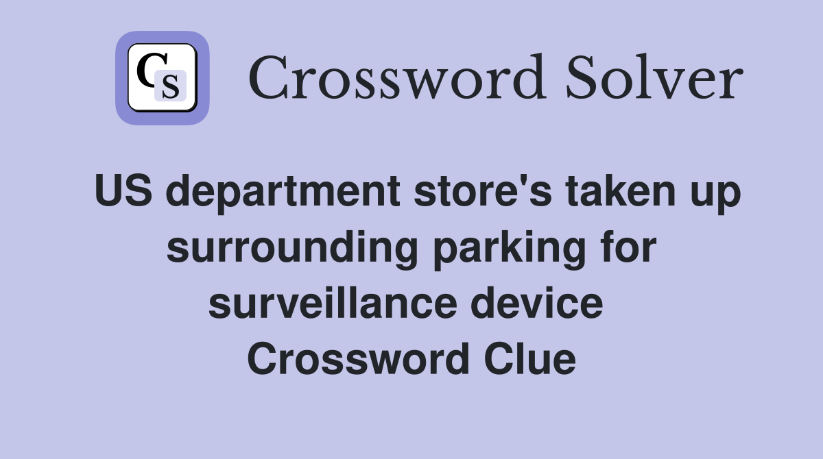 US department store's taken up surrounding parking for surveillance device  Crossword Clue