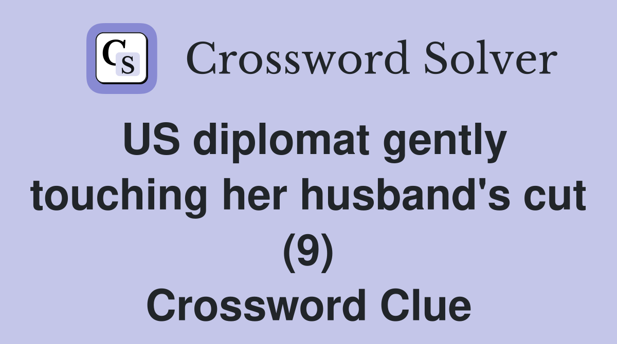 US diplomat gently touching her husband's cut (9) Crossword Clue
