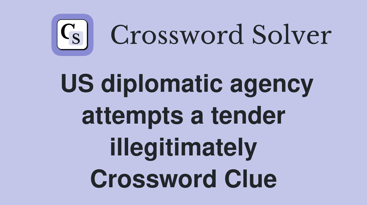US diplomatic agency attempts a tender illegitimately Crossword Clue