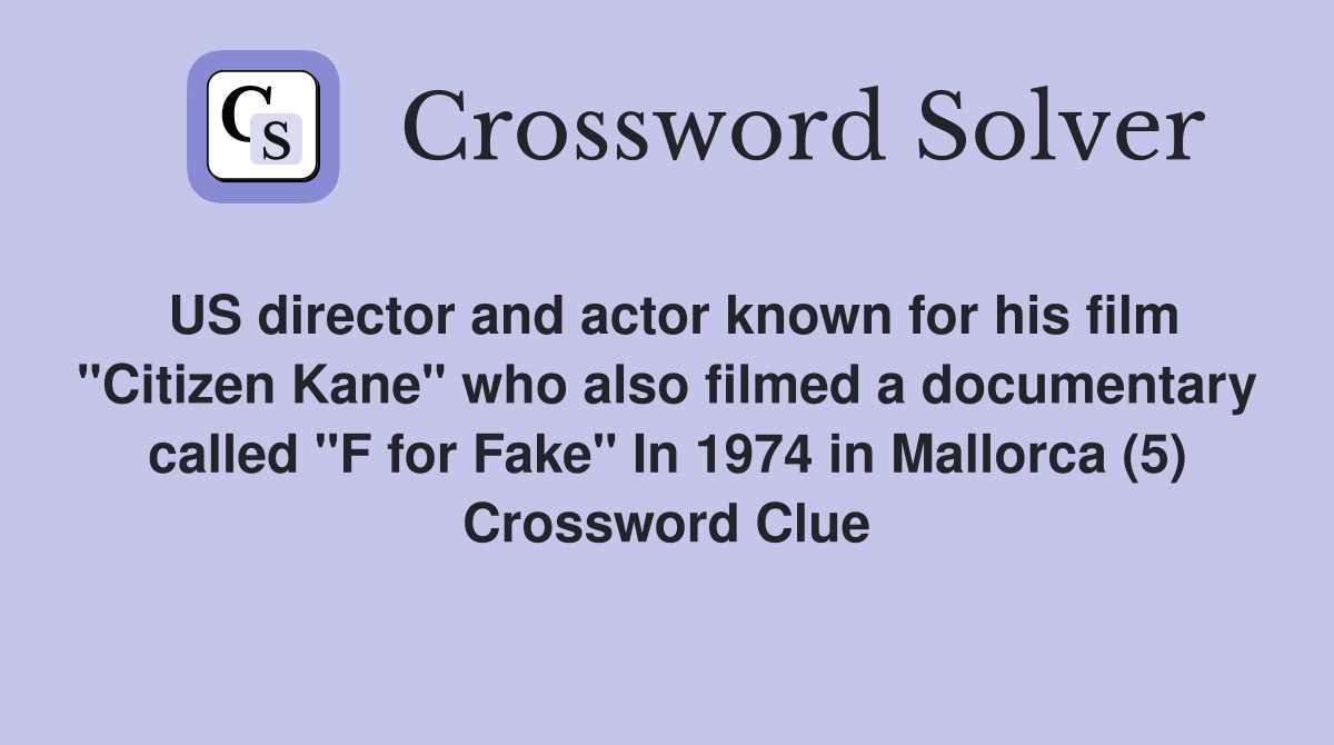 US director and actor known for his film "Citizen Kane" who also filmed a documentary called "F for Fake" In 1974 in Mallorca (5) Crossword Clue
