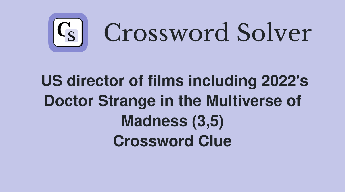 US director of films including 2022's Doctor Strange in the Multiverse of Madness (3,5) Crossword Clue