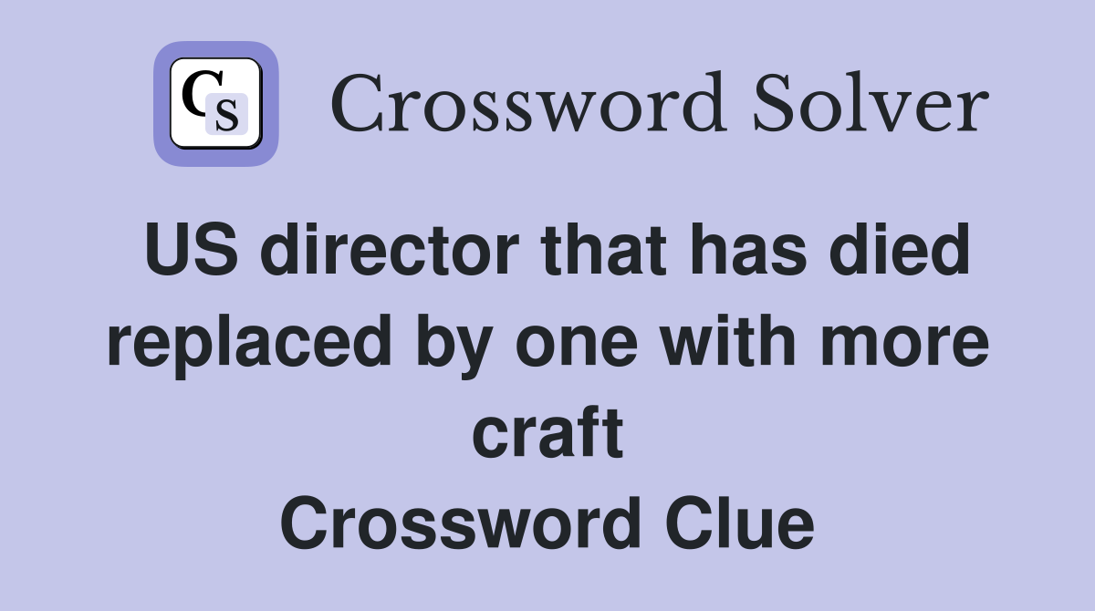 US director that has died replaced by one with more craft Crossword Clue