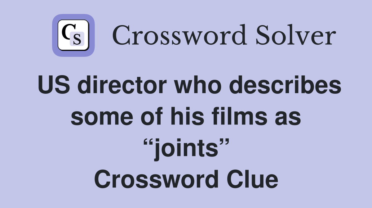 US director who describes some of his films as “joints” Crossword Clue