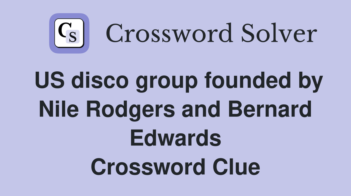 US disco group founded by Nile Rodgers and Bernard Edwards Crossword Clue