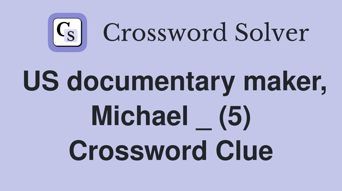 US documentary maker, Michael _ (5) Crossword Clue