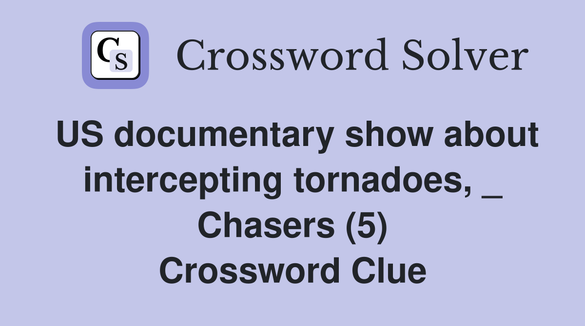 US documentary show about intercepting tornadoes, _ Chasers (5) Crossword Clue