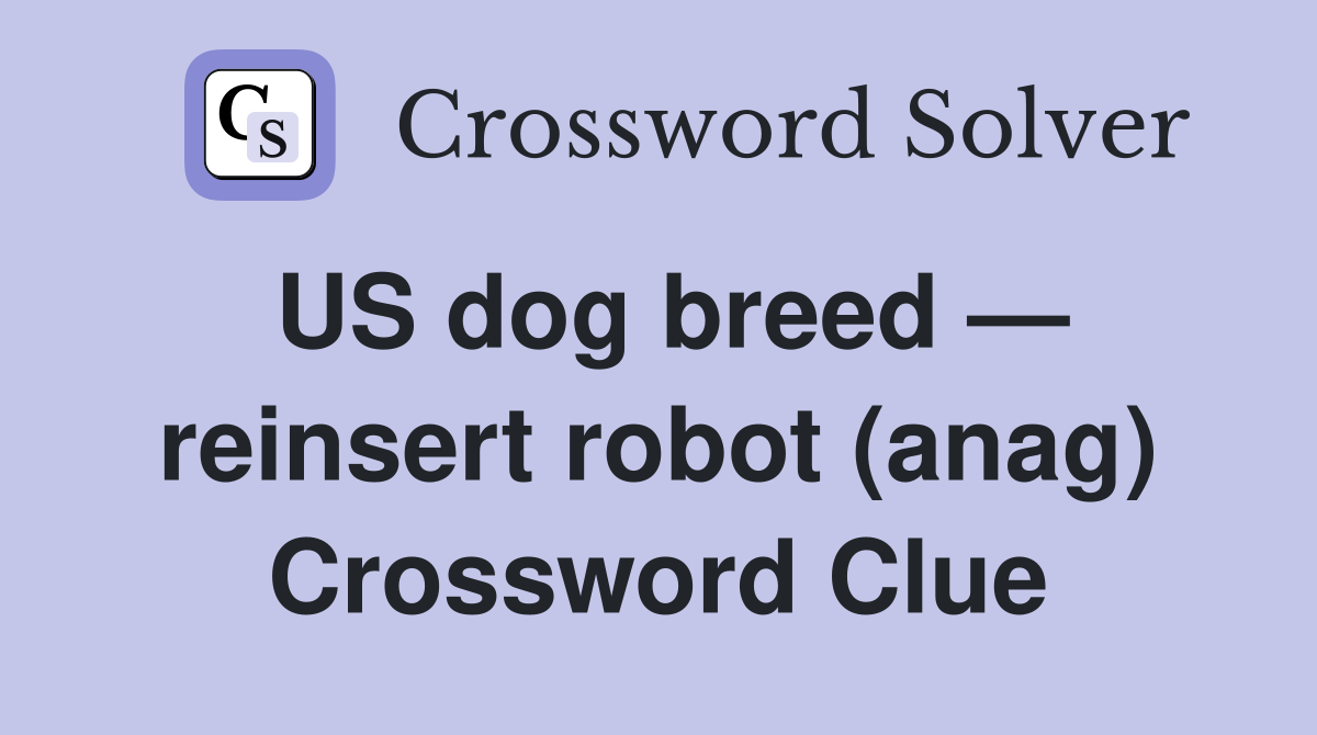 US dog breed — reinsert robot (anag) Crossword Clue