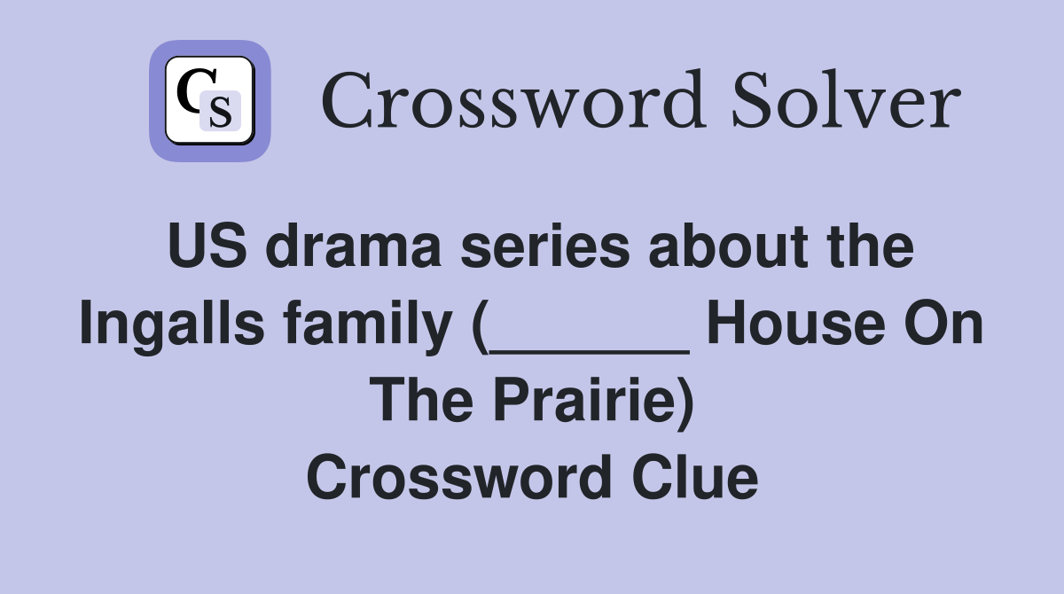 US drama series about the Ingalls family (______ House On The Prairie) Crossword Clue