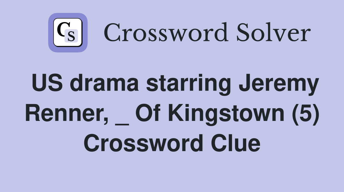 US drama starring Jeremy Renner, _ Of Kingstown (5) Crossword Clue