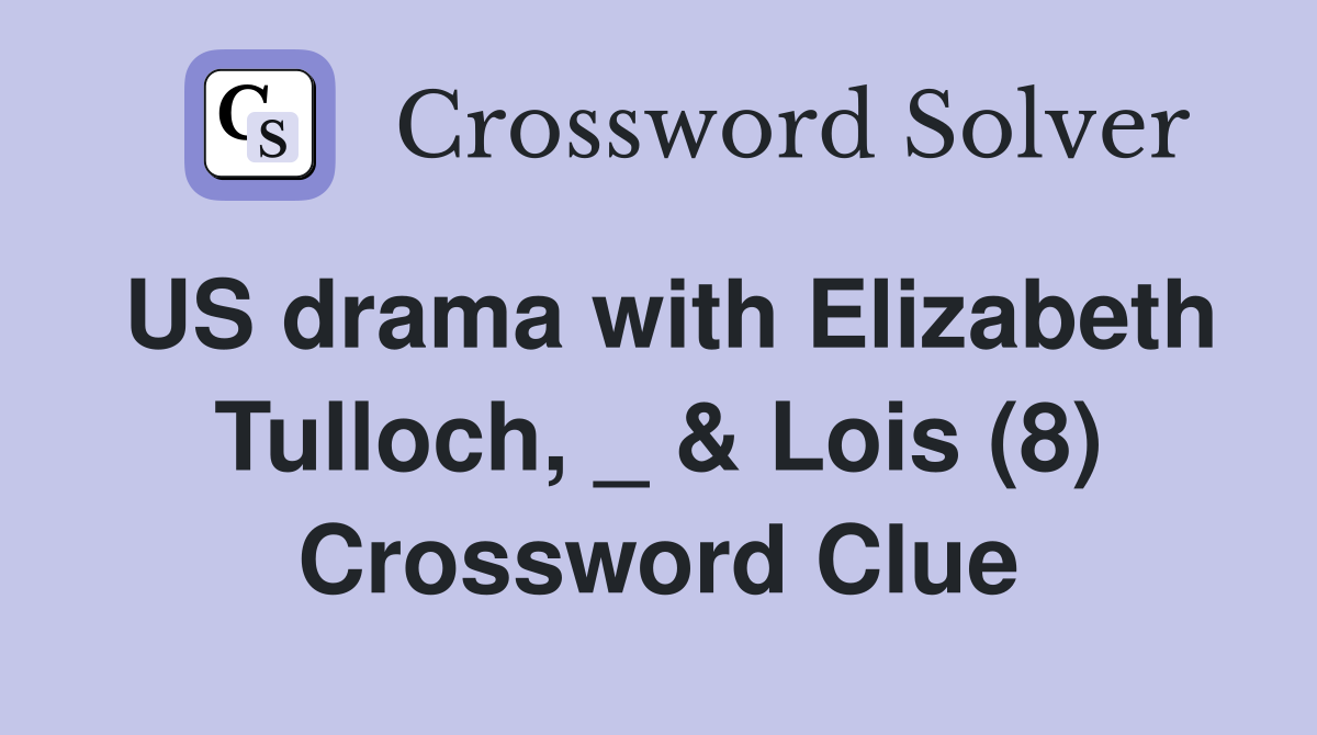 US drama with Elizabeth Tulloch, _ & Lois (8) Crossword Clue