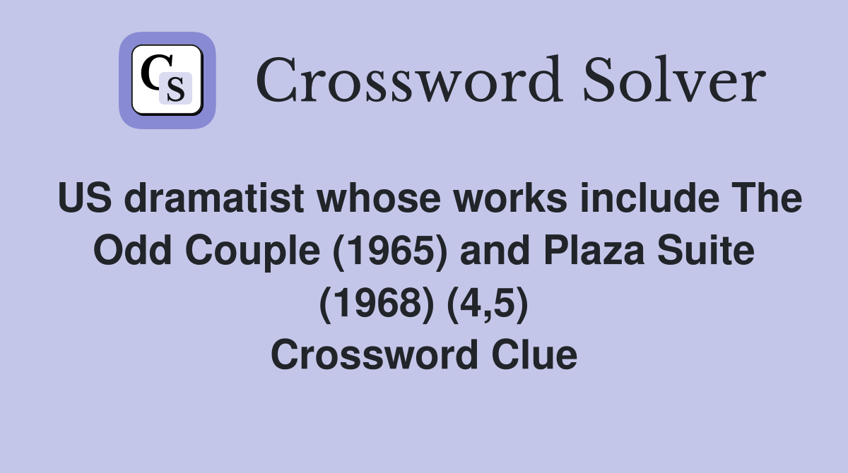 US dramatist whose works include The Odd Couple (1965) and Plaza Suite (1968) (4,5) Crossword Clue