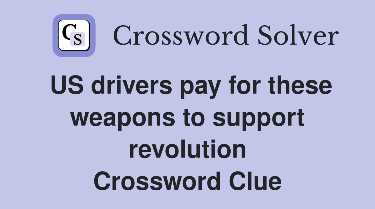 US drivers pay for these weapons to support revolution Crossword Clue