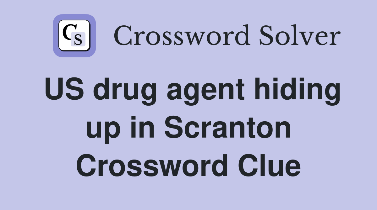 US drug agent hiding up in Scranton Crossword Clue