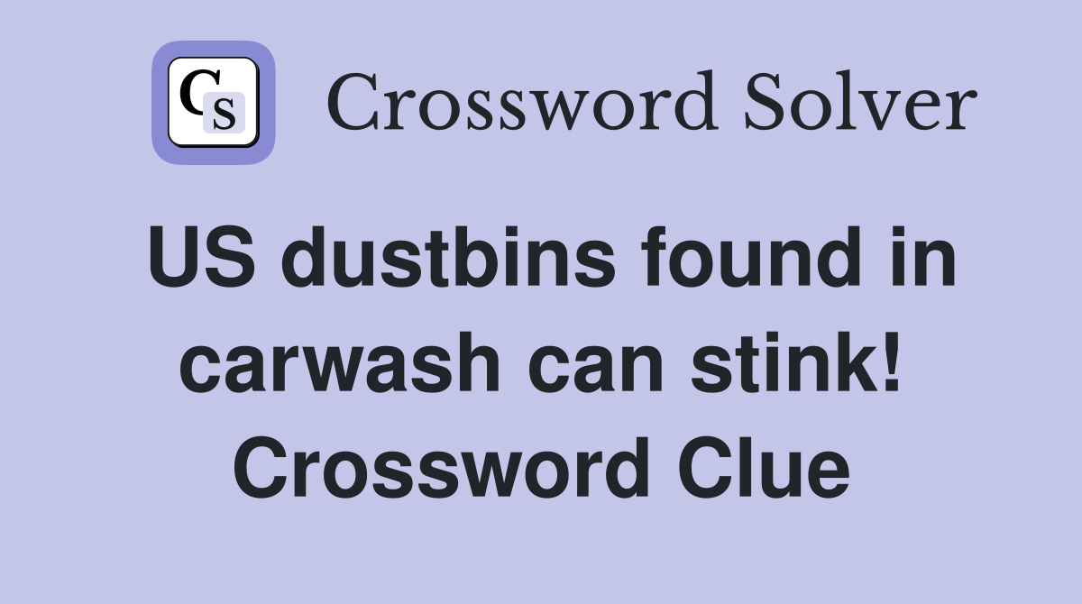 US dustbins found in carwash can stink! Crossword Clue