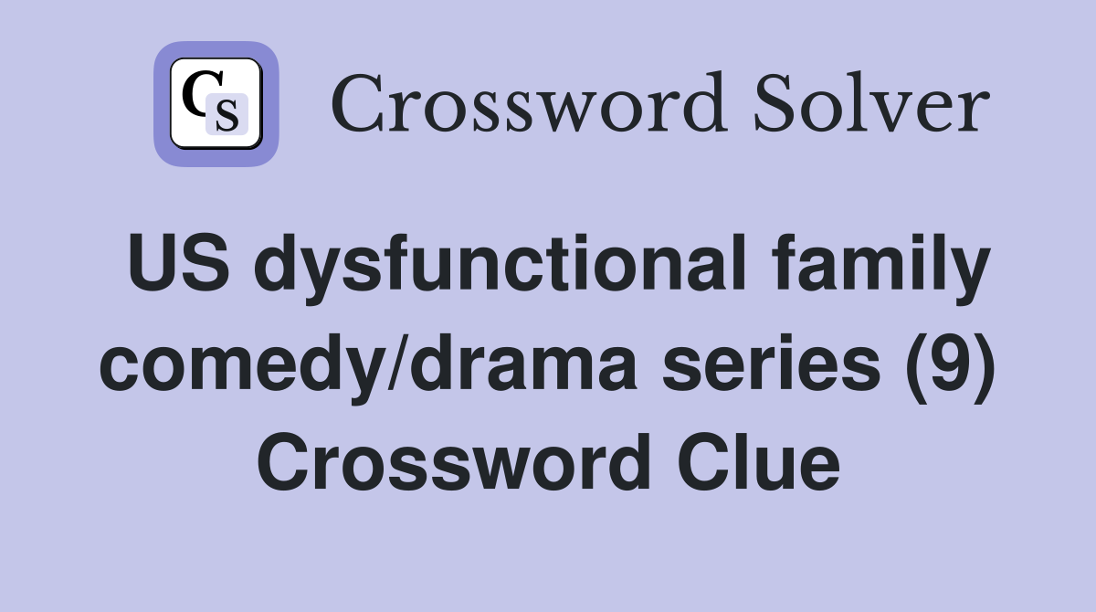 US dysfunctional family comedy/drama series (9) Crossword Clue