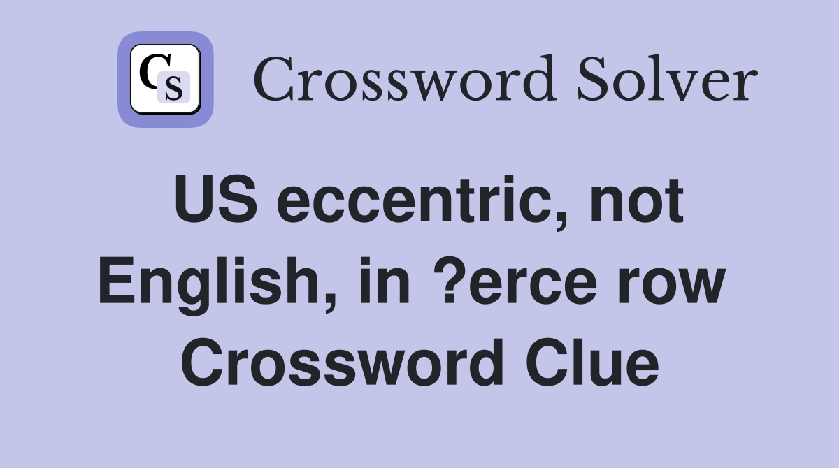 US eccentric, not English, in ?erce row  Crossword Clue