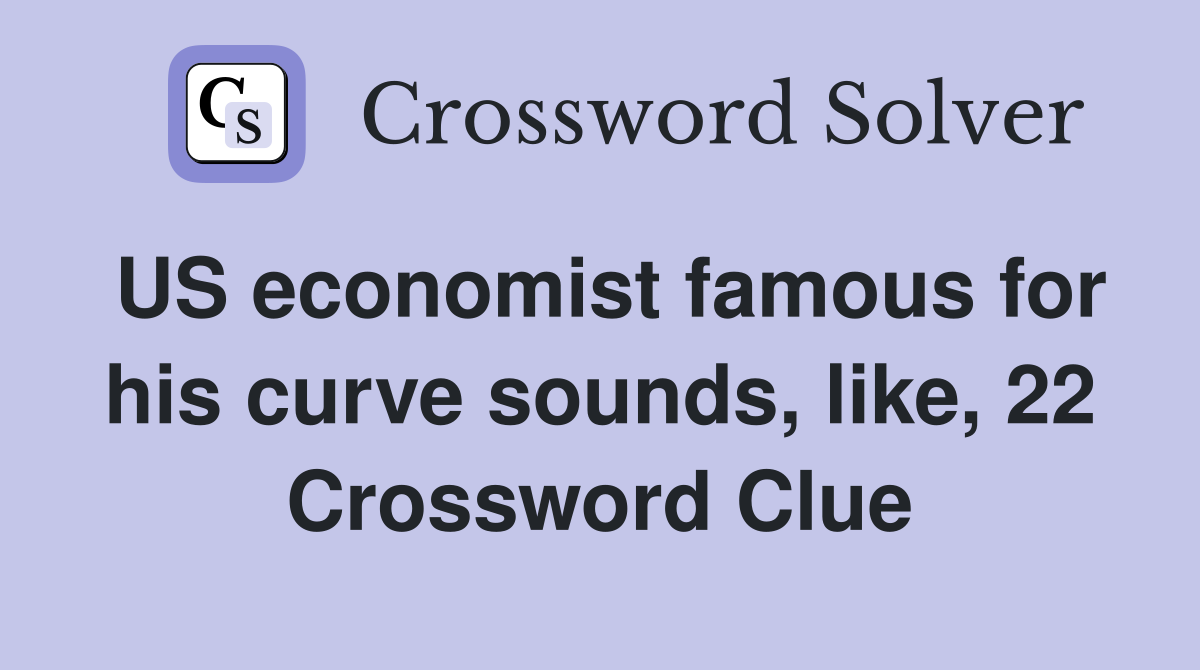 US economist famous for his curve sounds, like, 22 Crossword Clue