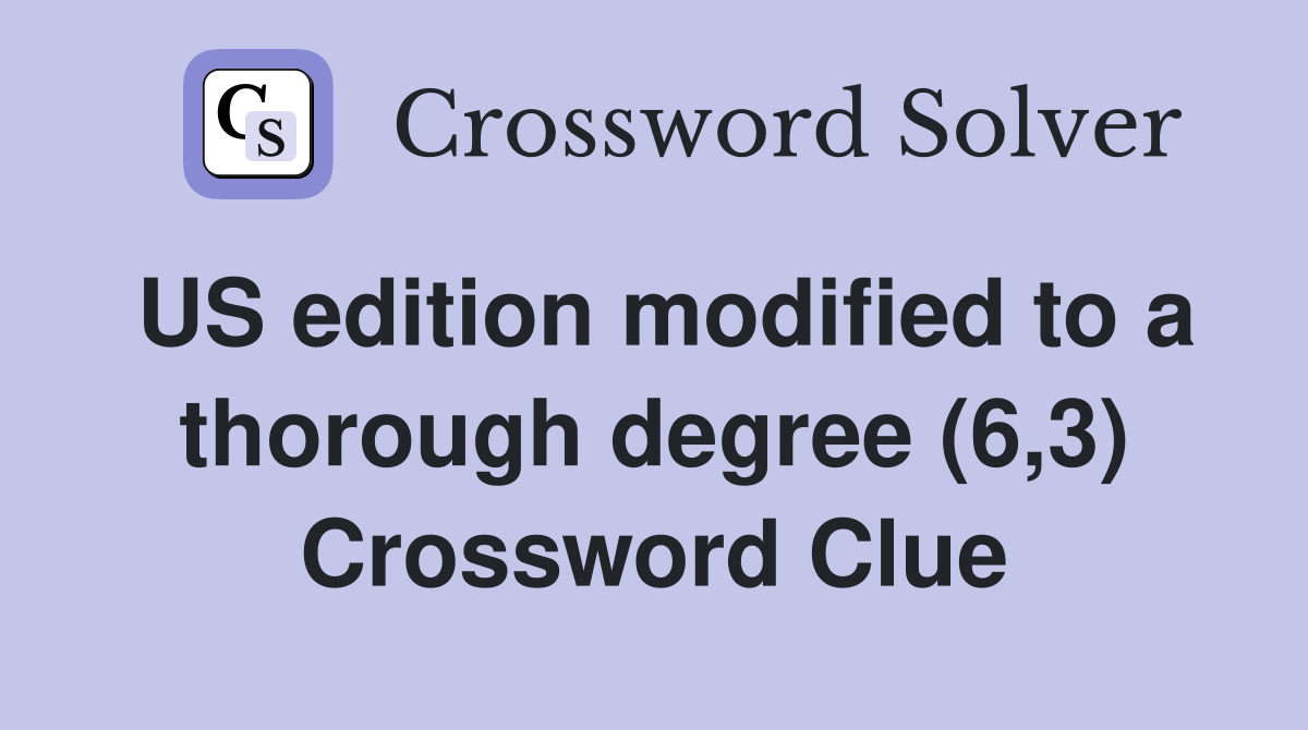 US edition modified to a thorough degree (6,3) Crossword Clue