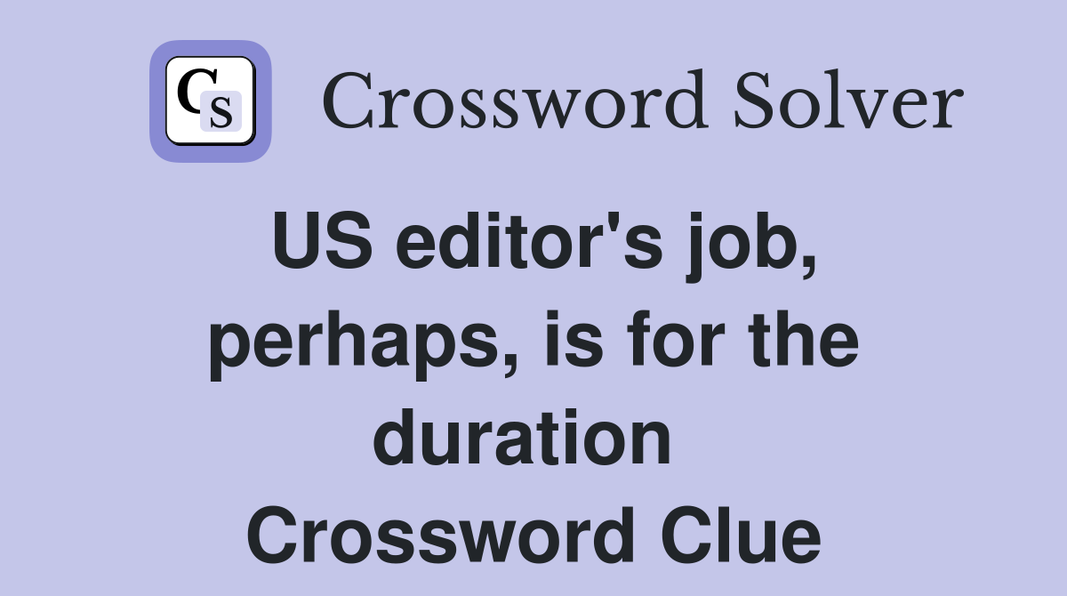 US editor's job, perhaps, is for the duration  Crossword Clue