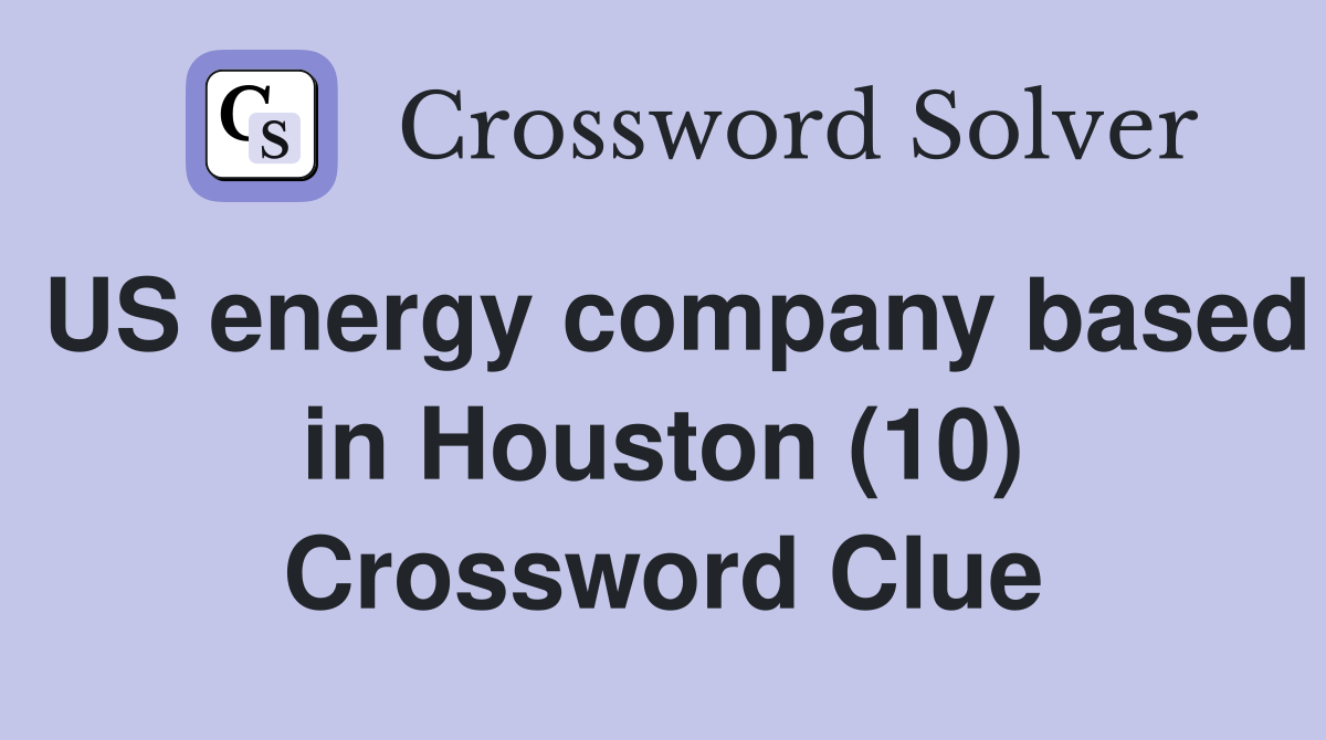 US energy company based in Houston (10) Crossword Clue
