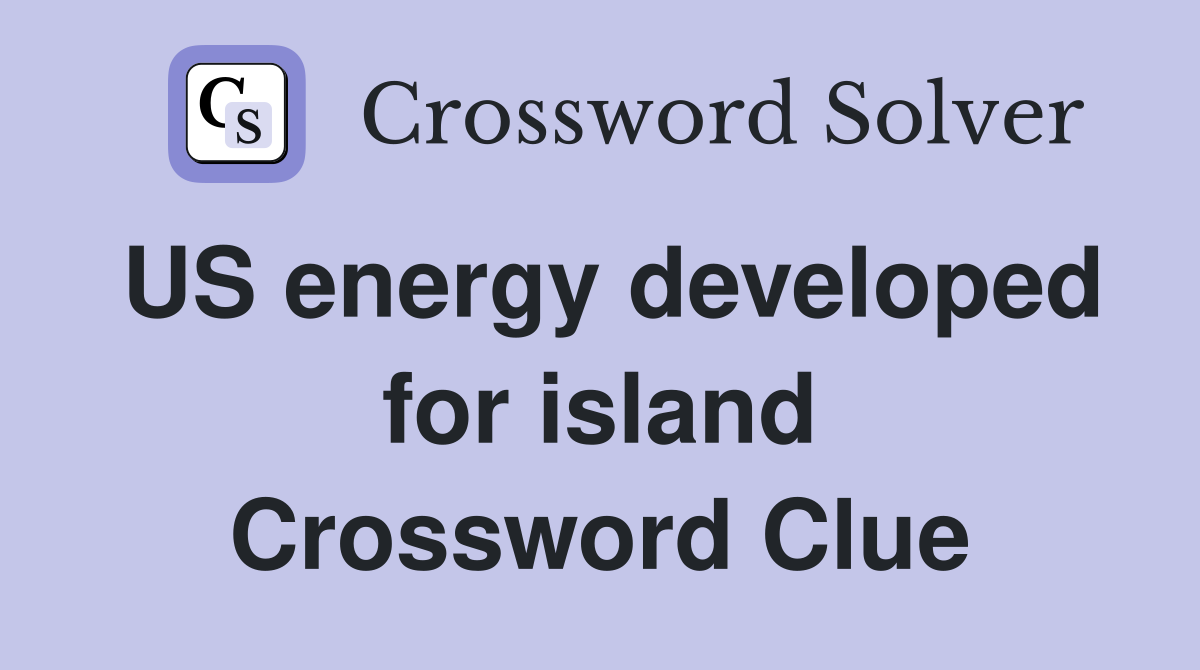 US energy developed for island Crossword Clue