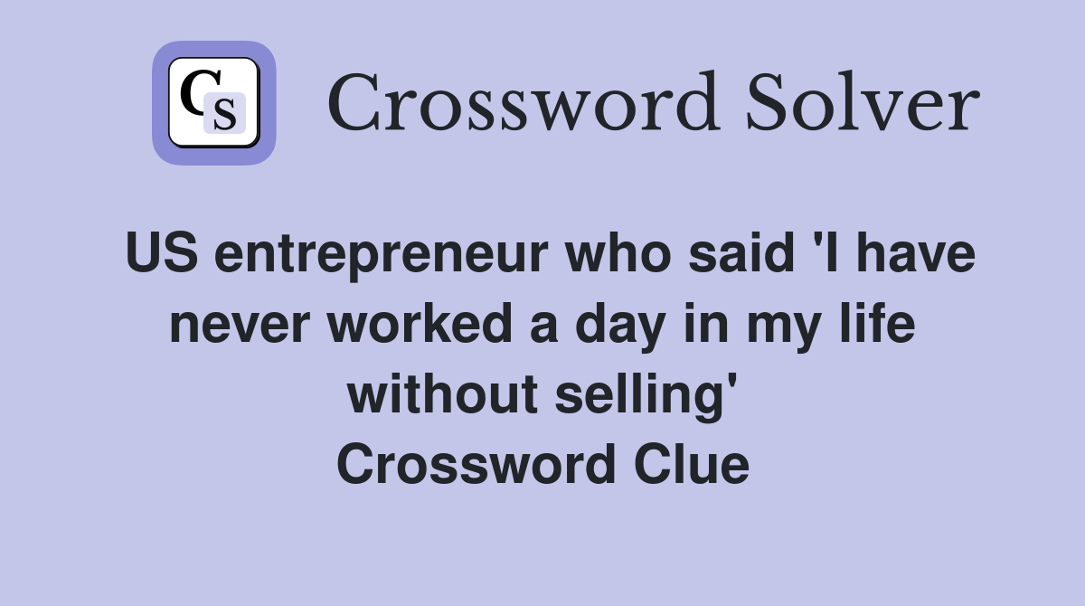 US entrepreneur who said 'I have never worked a day in my life without selling' Crossword Clue