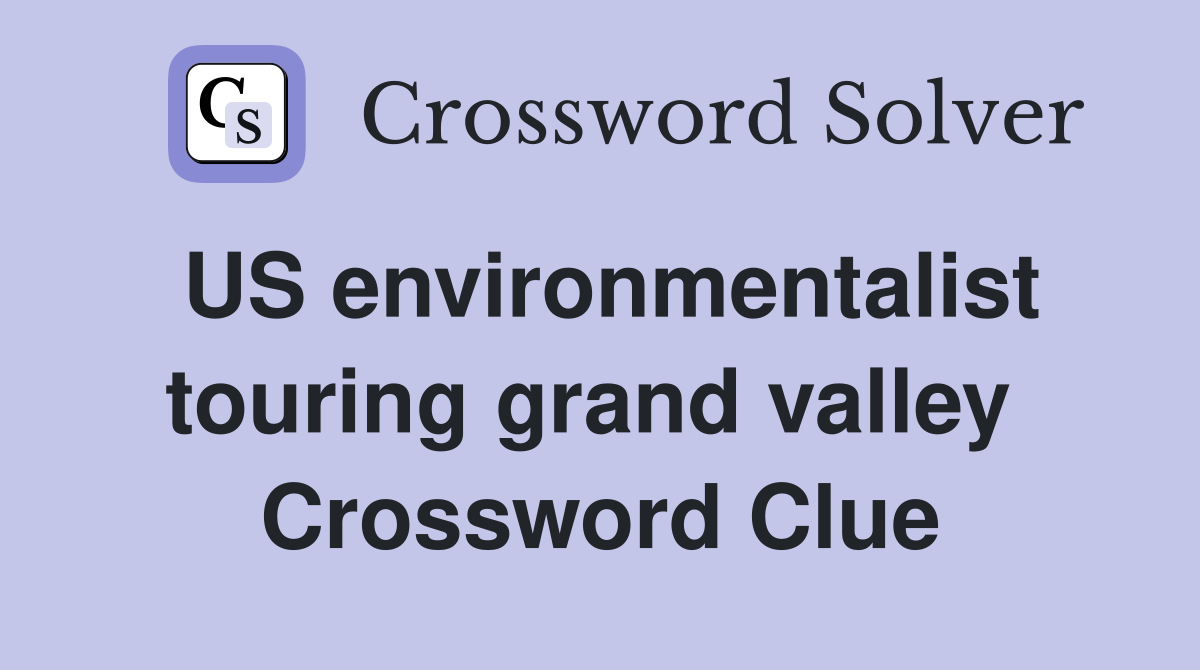 US environmentalist touring grand valley  Crossword Clue