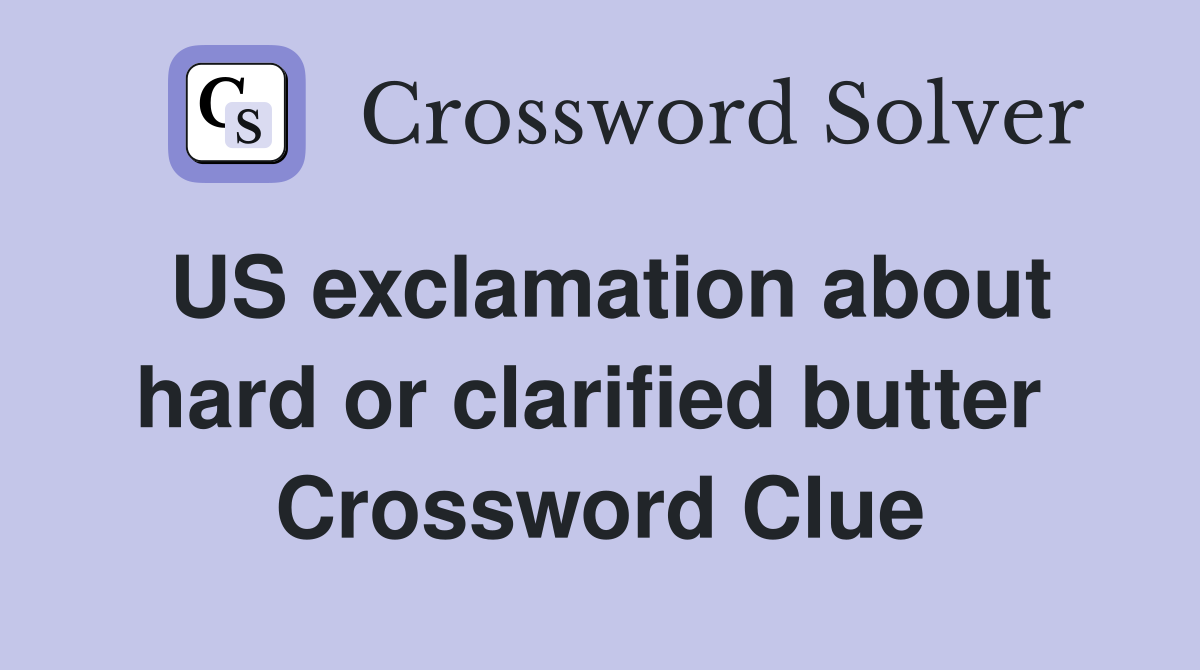 US exclamation about hard or clarified butter  Crossword Clue
