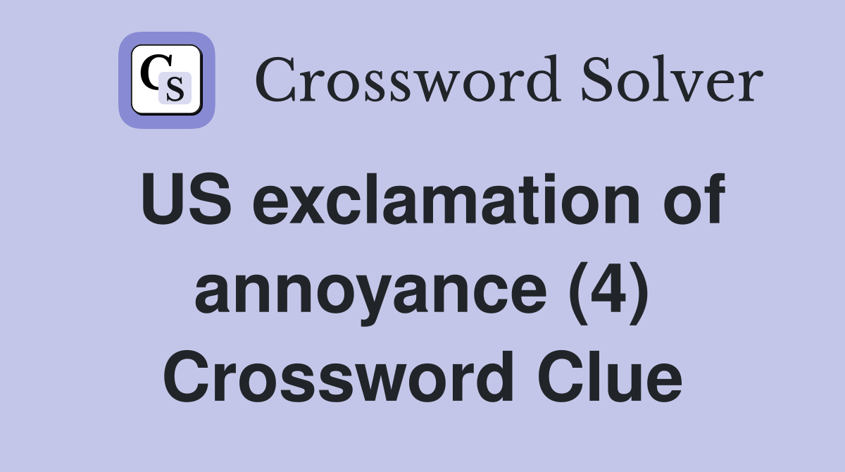 US exclamation of annoyance (4) Crossword Clue