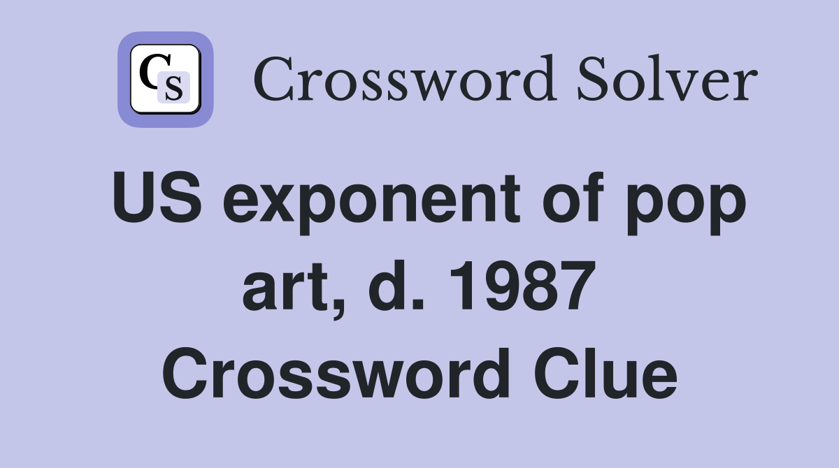 US exponent of pop art, d. 1987 Crossword Clue