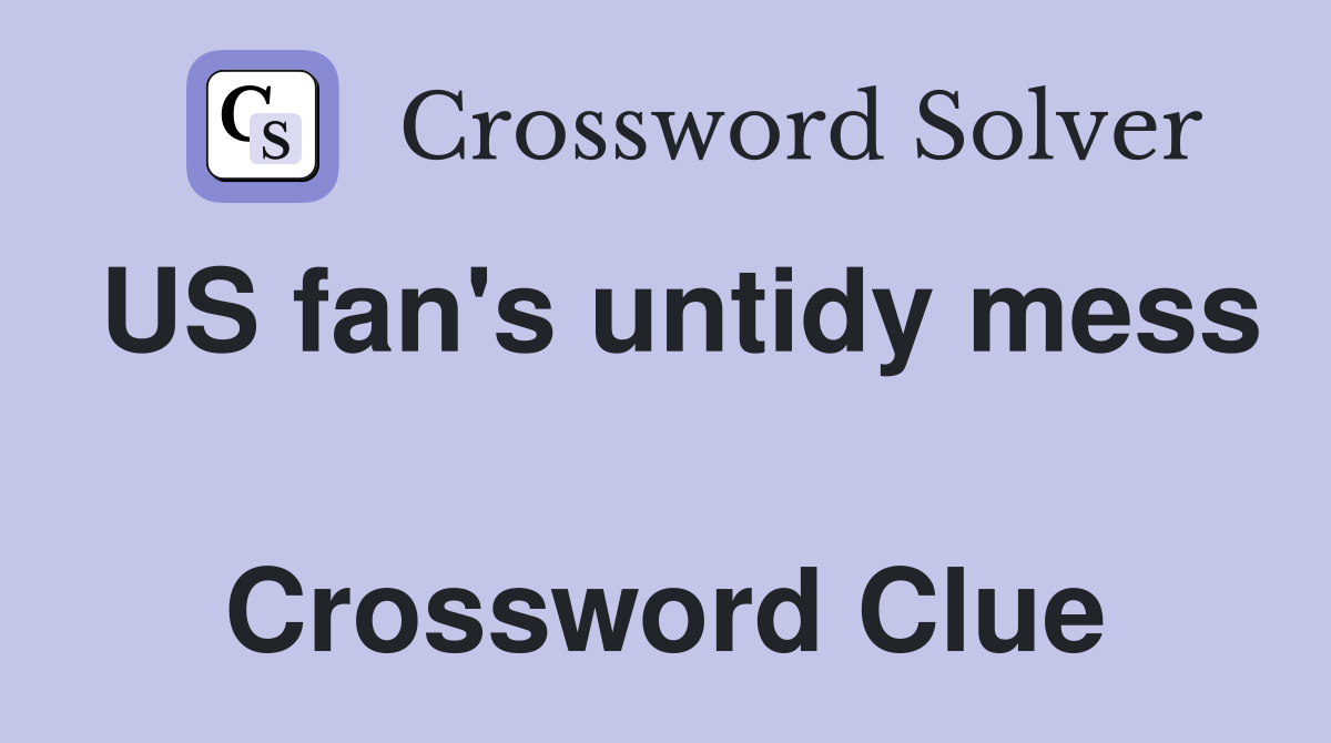 US fan's untidy mess  Crossword Clue