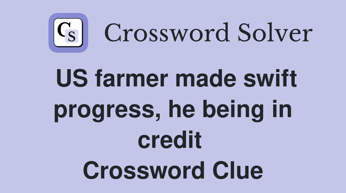 US farmer made swift progress, he being in credit  Crossword Clue