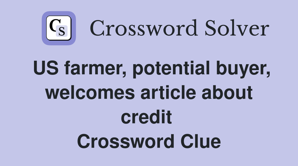 US farmer, potential buyer, welcomes article about credit  Crossword Clue