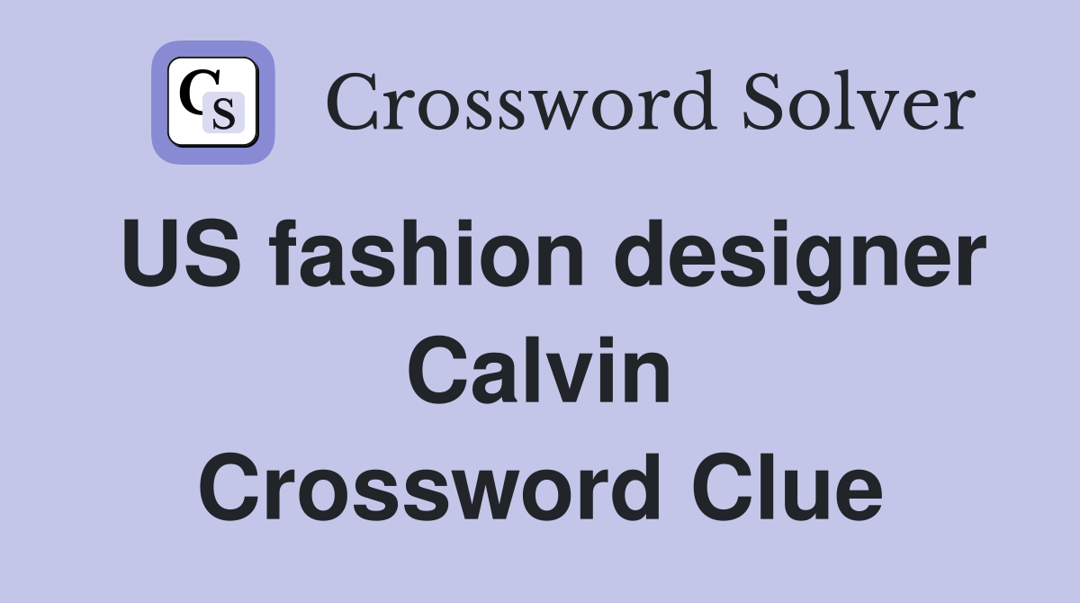 US fashion designer Calvin Crossword Clue